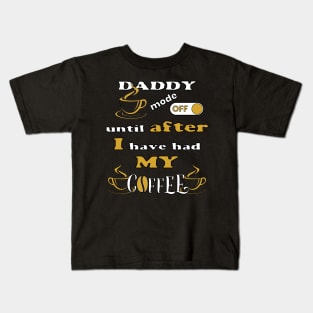 Daddy Mode Off, Until After I Have Had My Coffee Kids T-Shirt